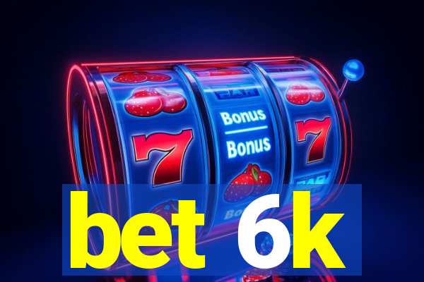 bet 6k