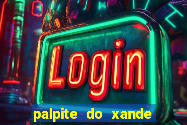 palpite do xande de hoje