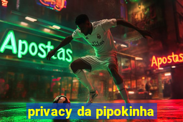 privacy da pipokinha