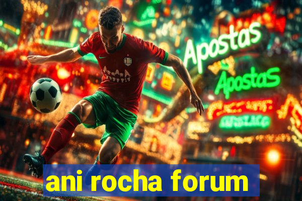 ani rocha forum