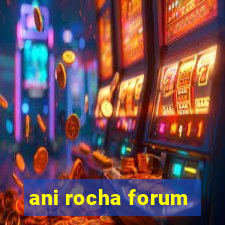 ani rocha forum