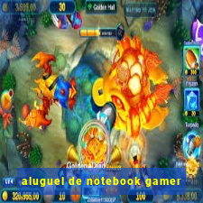 aluguel de notebook gamer