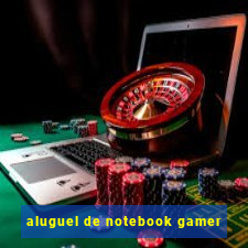 aluguel de notebook gamer