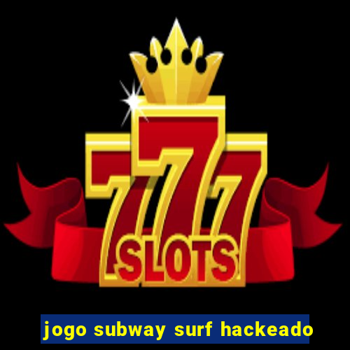 jogo subway surf hackeado