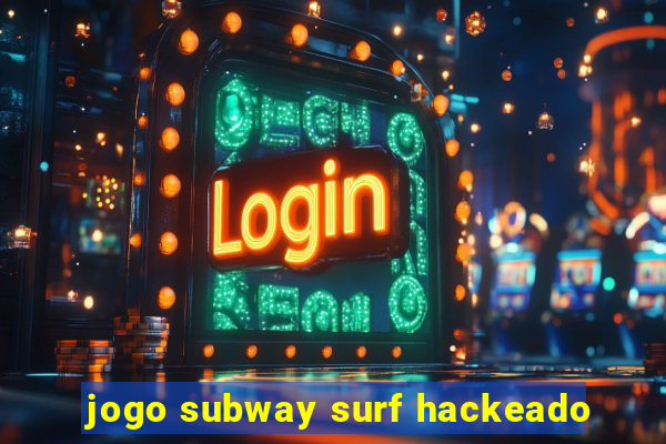 jogo subway surf hackeado