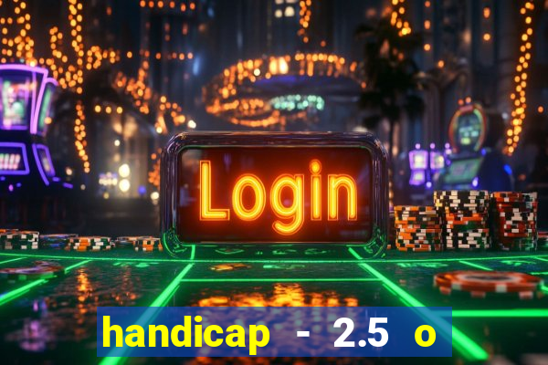 handicap - 2.5 o que significa