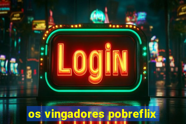 os vingadores pobreflix