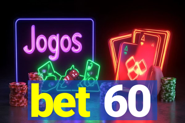 bet 60