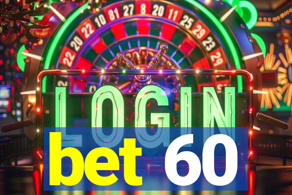 bet 60