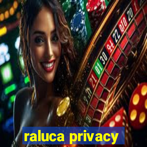 raluca privacy