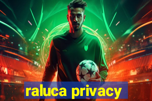 raluca privacy