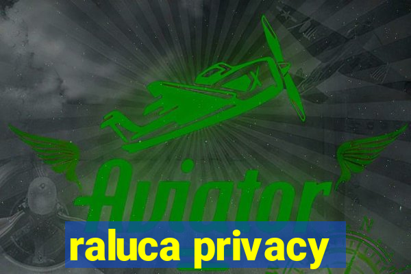 raluca privacy