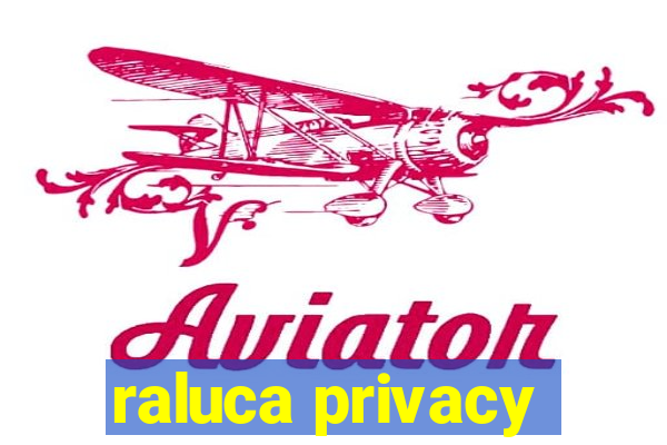 raluca privacy