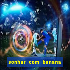 sonhar com banana no jogo do bicho