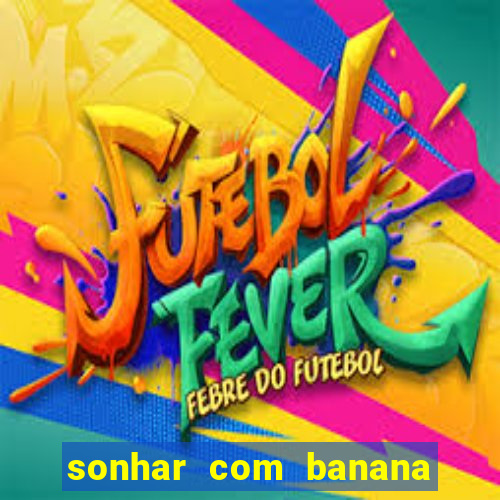 sonhar com banana no jogo do bicho