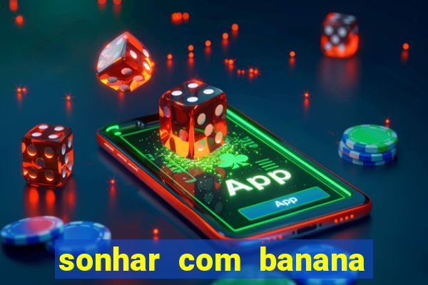 sonhar com banana no jogo do bicho