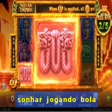 sonhar jogando bola e fazendo gol