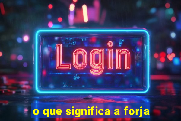 o que significa a forja