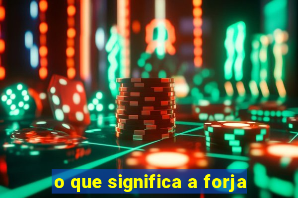 o que significa a forja