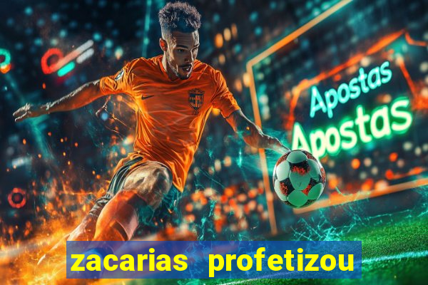 zacarias profetizou sobre jesus