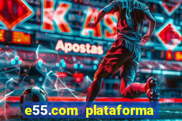 e55.com plataforma de jogos