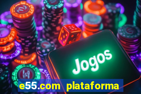 e55.com plataforma de jogos