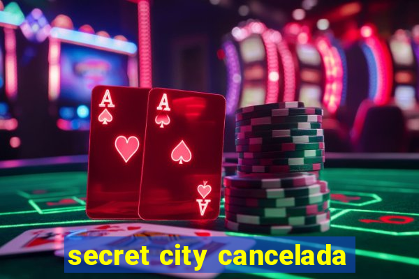 secret city cancelada