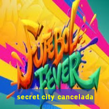 secret city cancelada