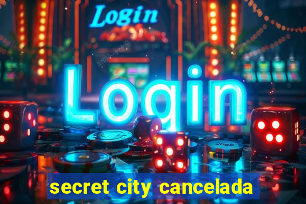 secret city cancelada