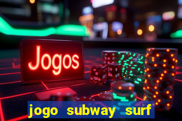 jogo subway surf ganhar dinheiro de verdade