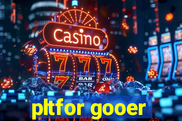 pltfor gooer