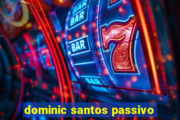 dominic santos passivo