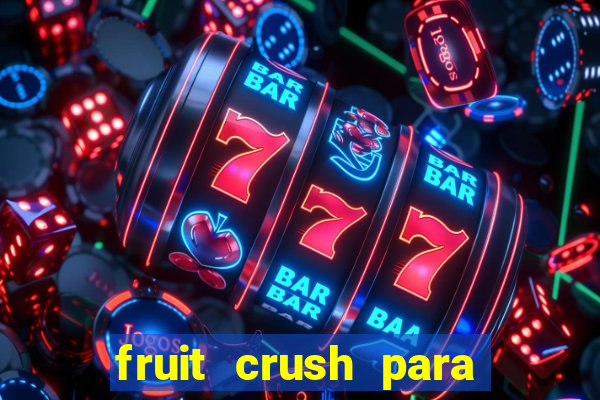 fruit crush para ganhar dinheiro