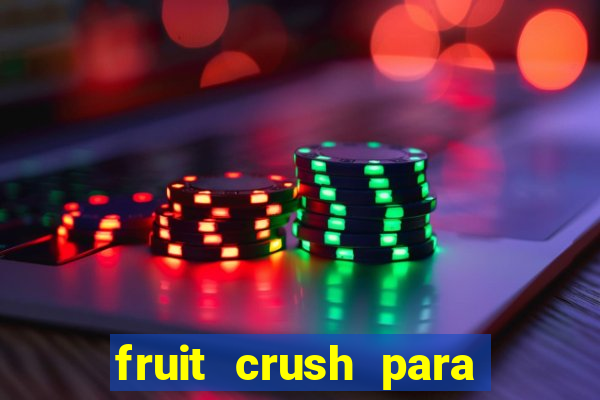 fruit crush para ganhar dinheiro