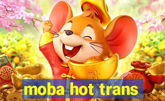 moba hot trans