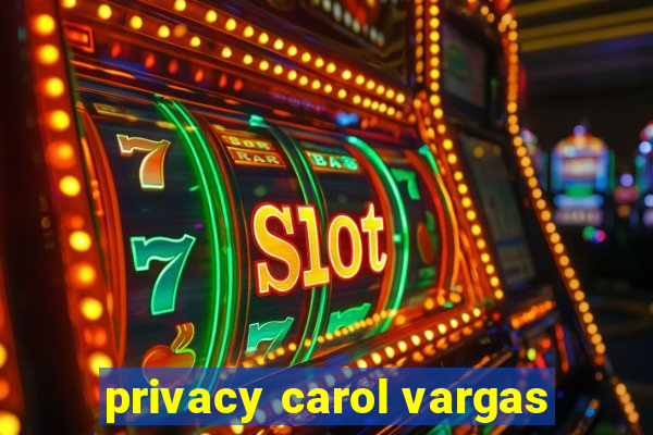 privacy carol vargas