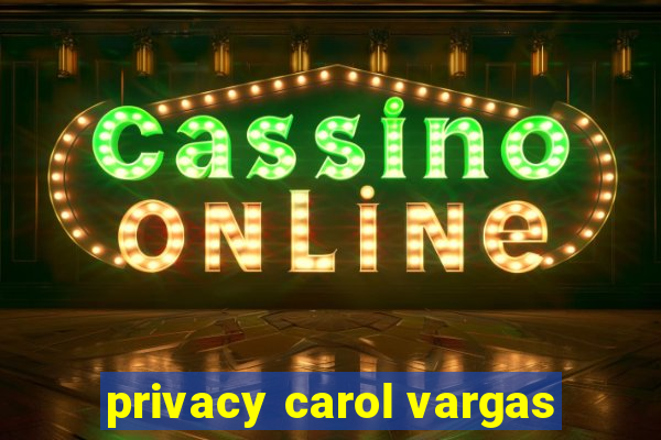 privacy carol vargas