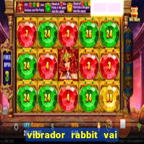 vibrador rabbit vai e vem