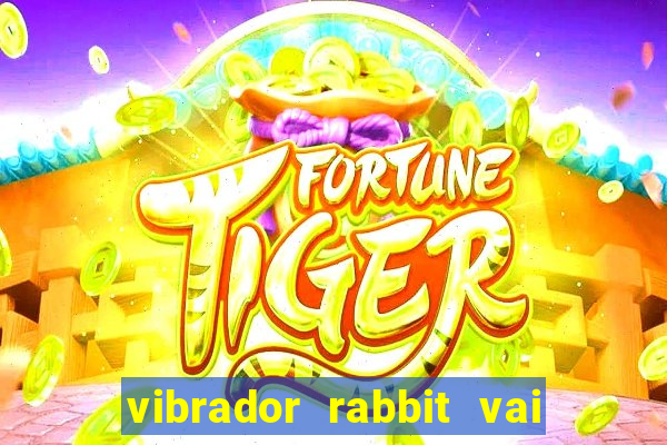 vibrador rabbit vai e vem