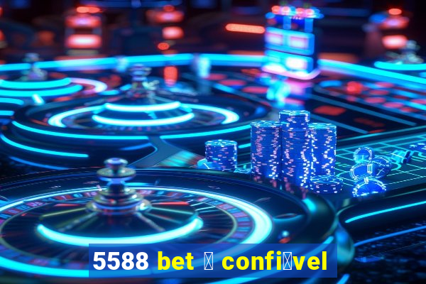 5588 bet 茅 confi谩vel