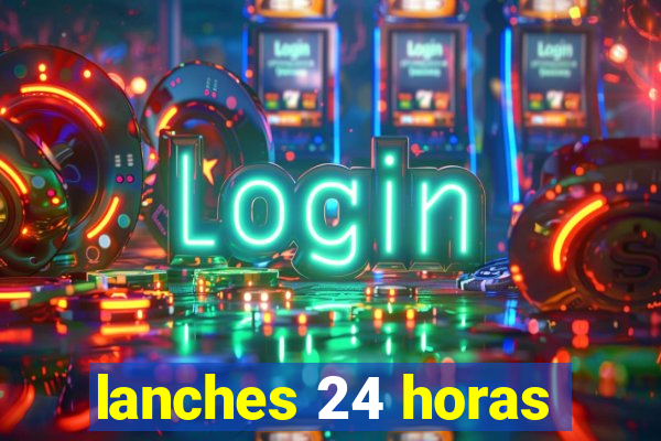 lanches 24 horas