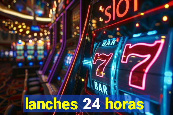 lanches 24 horas