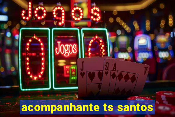 acompanhante ts santos