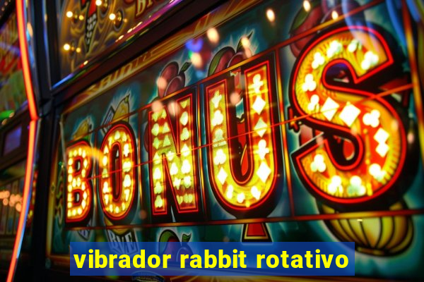 vibrador rabbit rotativo