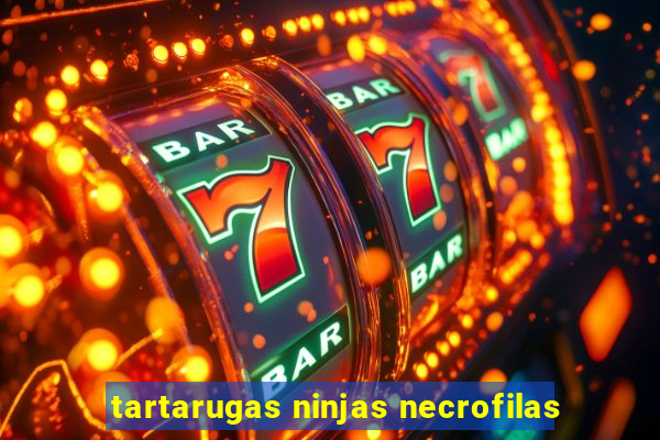 tartarugas ninjas necrofilas