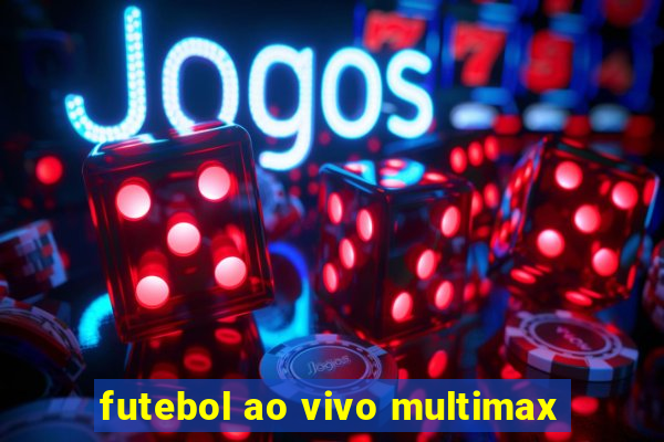 futebol ao vivo multimax