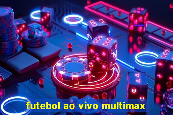 futebol ao vivo multimax