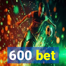 600 bet