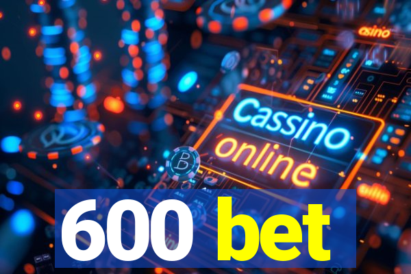 600 bet