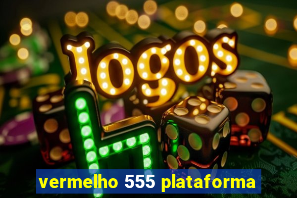 vermelho 555 plataforma